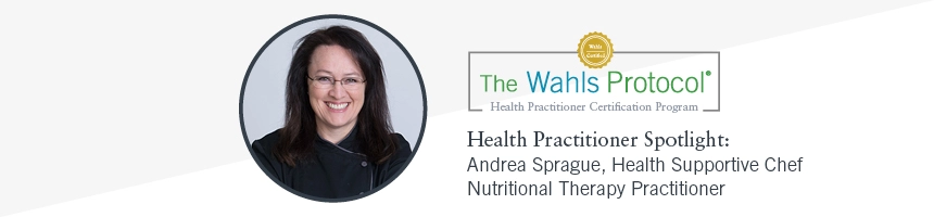 Wahls Protocol Health Practitioner Spotlight: Andrea Sprague, Chef, F-NTP