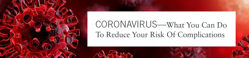 UPDATED: CORONAVIRUS—What You Can Do To Reduce Your Risk Of Complications