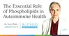 The Essential Role of Phospholipids in Autoimmune Health